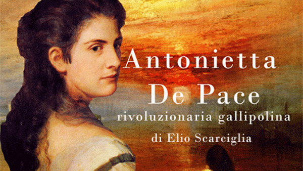 Antonietta De Pace rivoluzionaria gallipolina di Elio Scarciglia