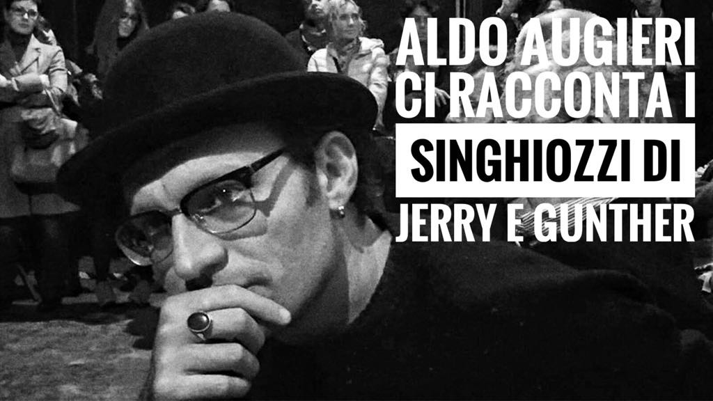 Aldo Augieri ci racconta "I Singhiozzi di Jerry e Gunther"